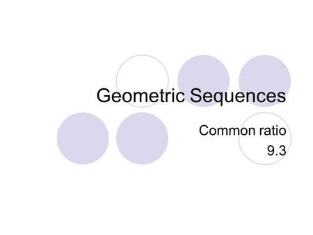 Geometric Sequences Common ratio 9.3.