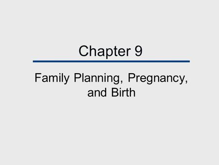 Chapter 9 Family Planning, Pregnancy, and Birth. Chapter Outline  Children by Choice  Are We Ready for Children?  Children Having Children  Family.