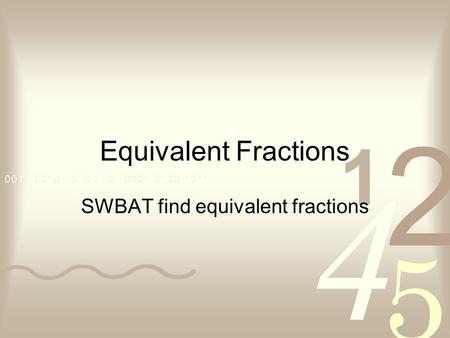Equivalent Fractions SWBAT find equivalent fractions.