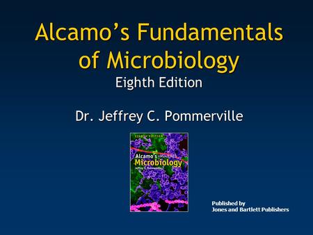 Alcamo’s Fundamentals of Microbiology Eighth Edition Dr. Jeffrey C