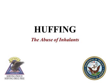 HUFFING The Abuse of Inhalants. The abuse of inhalants is widespread across the United States; however, it may be underreported because law enforcement.