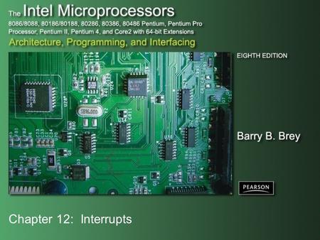 Chapter 12: Interrupts. Copyright ©2009 by Pearson Education, Inc. Upper Saddle River, New Jersey 07458 All rights reserved. The Intel Microprocessors: