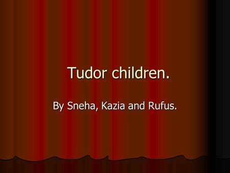 Tudor children. By Sneha, Kazia and Rufus.. Babies. When babies were born, it was very common for them to get nasty diseases that led to death. So babies.