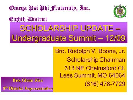 Bro. Glenn Rice 8 th District Representative Omega Psi Phi Fraternity, Inc. Eighth District SCHOLARSHIP UPDATE – Undergraduate Summit – 12/09 SCHOLARSHIP.
