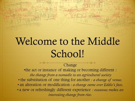 Welcome to the Middle School! Change the act or instance of making or becoming different : the change from a nomadic to an agricultural society the substitution.