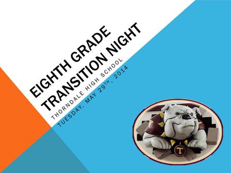 EIGHTH GRADE TRANSITION NIGHT THORNDALE HIGH SCHOOL TUESDAY, MAY 29 TH, 2014.