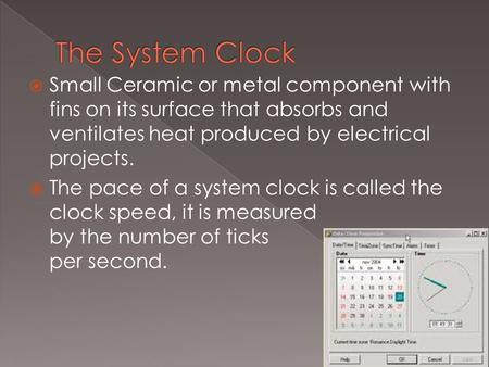  Small Ceramic or metal component with fins on its surface that absorbs and ventilates heat produced by electrical projects.  The pace of a system clock.