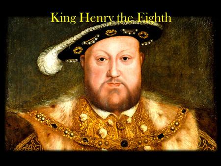 King Henry the Eighth. King Henry was born on June 28,1491 and died at the age of 55 on January 28,1547.