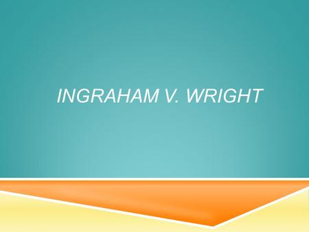 INGRAHAM V. WRIGHT.  James Ingraham and Roosevelt Andrews of Drew Junior High in Dade County, Florida  Three counts: two for individual damages, and.