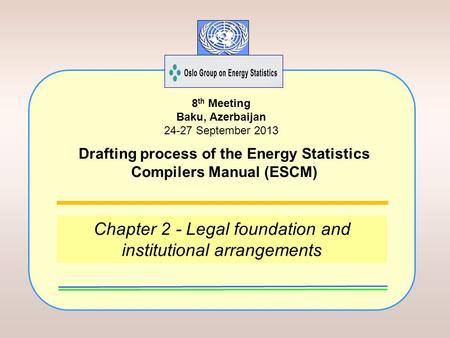 Chapter 2 - Legal foundation and institutional arrangements 8 th Meeting Baku, Azerbaijan 24-27 September 2013 Drafting process of the Energy Statistics.
