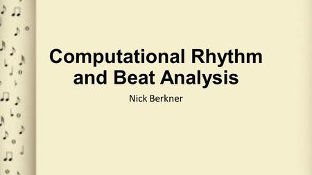 Computational Rhythm and Beat Analysis Nick Berkner.