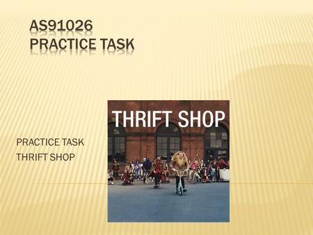 PRACTICE TASK THRIFT SHOP. https://www.youtube.com/watch?v=ZRelqz3Nu50  Thrift Shop is a song by American hip hop duo Macklemore & Ryan Lewis. It was.
