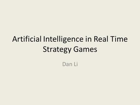 Artificial Intelligence in Real Time Strategy Games Dan Li.