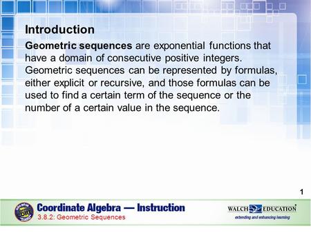 Introduction Geometric sequences are exponential functions that have a domain of consecutive positive integers. Geometric sequences can be represented.