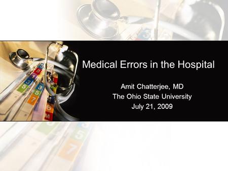 Medical Errors in the Hospital Amit Chatterjee, MD The Ohio State University July 21, 2009.