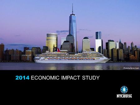2014 ECONOMIC IMPACT STUDY Photo by Byron Huart. Economic Impact Key Results Total economic impact of New York City’s cruise industry in 2014 was $196.8.