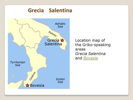 Grecìa Salentina Location map of the Griko-speaking areas Grecia Salentina and BovesiaBovesia.