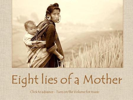 Eight lies of a Mother Click to advance - Turn on the Volume for music.