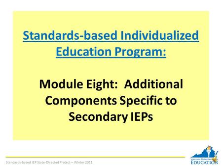 Standards-based Individualized Education Program: Module Eight: Additional Components Specific to Secondary IEPs Standards-based IEP State-Directed Project.
