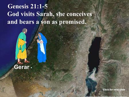 Gerar Genesis 21:1-5 God visits Sarah, she conceives and bears a son as promised. Click for next slide.