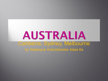 Canberra, Sydney, Melbourne by Katarzyna Kościołowska klasa 6a.