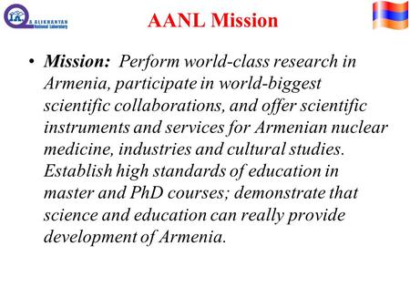 AANL Mission Mission: Perform world-class research in Armenia, participate in world-biggest scientific collaborations, and offer scientific instruments.