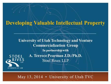 1 May 13, 2014 University of Utah TVC University of Utah Technology and Venture Commercialization Group In partnership with A. Terrece Pearman J.D./Ph.D.