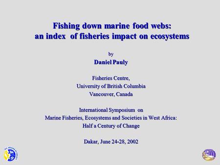 Fishing down marine food webs: an index of fisheries impact on ecosystems by Daniel Pauly Fisheries Centre, University of British Columbia Vancouver, Canada.