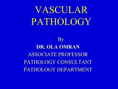 VASCULAR PATHOLOGY By DR. OLA OMRAN ASSOCIATE PROFESSOR