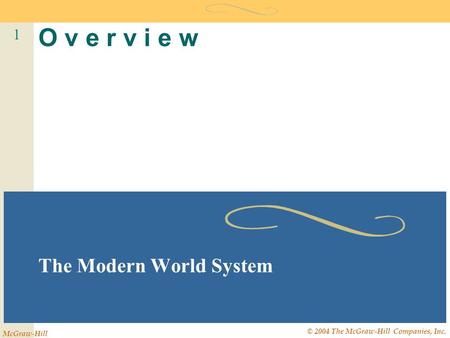 1 McGraw-Hill © 2004 The McGraw-Hill Companies, Inc. O v e r v i e w The Modern World System.