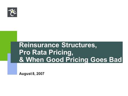 Reinsurance Structures, Pro Rata Pricing, & When Good Pricing Goes Bad August 8, 2007.