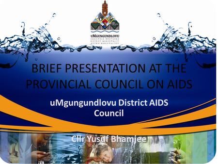 BRIEF PRESENTATION AT THE PROVINCIAL COUNCIL ON AIDS uMgungundlovu District AIDS Council Cllr Yusuf Bhamjee.
