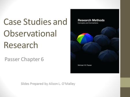 Case Studies and Observational Research Slides Prepared by Alison L. O’Malley Passer Chapter 6.