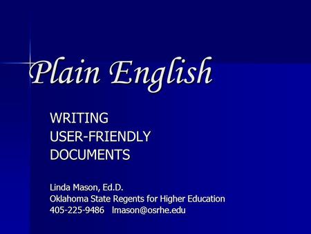 Plain English WRITINGUSER-FRIENDLYDOCUMENTS Linda Mason, Ed.D. Oklahoma State Regents for Higher Education