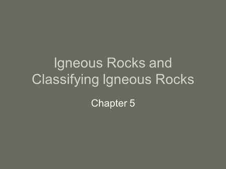 Igneous Rocks and Classifying Igneous Rocks