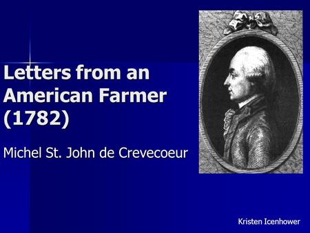 Letters from an American Farmer (1782) Michel St. John de Crevecoeur Kristen Icenhower.