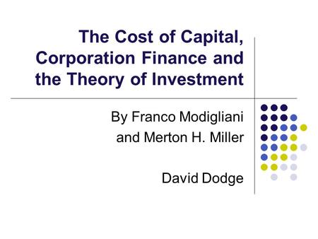 The Cost of Capital, Corporation Finance and the Theory of Investment By Franco Modigliani and Merton H. Miller David Dodge.