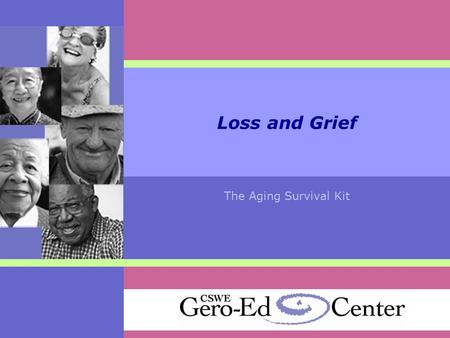 Loss and Grief The Aging Survival Kit. Grief: A Universal Experience  “To spare oneself from grief at all cost can be achieved only at the price of total.