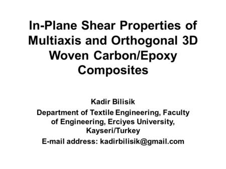 E-mail address: kadirbilisik@gmail.com In-Plane Shear Properties of Multiaxis and Orthogonal 3D Woven Carbon/Epoxy Composites Kadir Bilisik Department.
