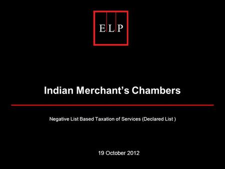Indian Merchant’s Chambers Negative List Based Taxation of Services (Declared List ) 19 October 2012.