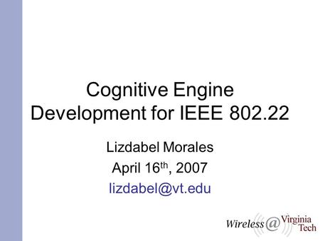 Cognitive Engine Development for IEEE 802.22 Lizdabel Morales April 16 th, 2007