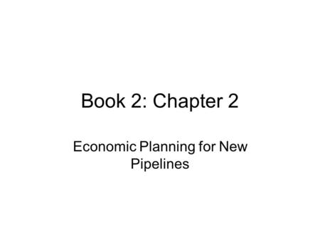 Book 2: Chapter 2 Economic Planning for New Pipelines.