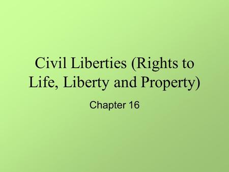 Civil Liberties (Rights to Life, Liberty and Property) Chapter 16.