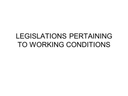 LEGISLATIONS PERTAINING TO WORKING CONDITIONS. Factories act 1948 Industrial employment (standing orders) act 1946 Apprentices act 1961 Contract labour.