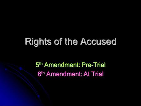 Rights of the Accused 5 th Amendment: Pre-Trial 6 th Amendment: At Trial.