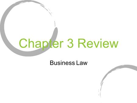 Chapter 3 Review Business Law. Chapter 3 Review These questions will help you in studying for the Chapter 3 EXAM.