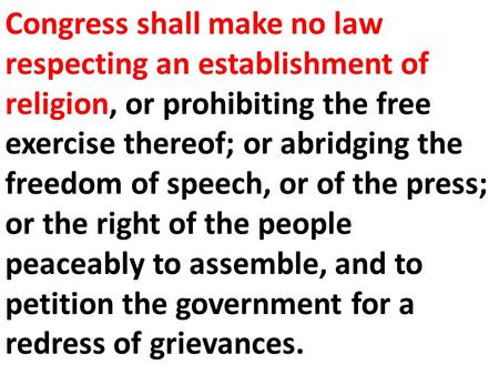 Congress shall make no law respecting an establishment of religion, or prohibiting the free exercise thereof; or abridging the freedom of speech, or of.