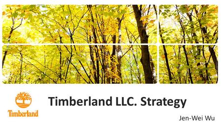 Timberland LLC. Strategy Jen-Wei Wu. About Timberland Founded- 1952, Abington, Massachusetts Headquartered- Stratham, New Hampshire Products- Outdoor.