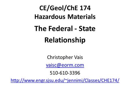 CE/Geol/ChE 174 Hazardous Materials The Federal - State Relationship Christopher Vais 510-610-3396