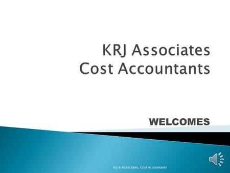 WELCOMES krj & Associates, Cost Accountants Historical back ground New record rules Short comings old rules objects Back ground Objects of CG krj & Associates,